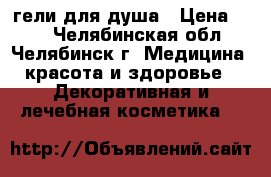 гели для душа › Цена ­ 60 - Челябинская обл., Челябинск г. Медицина, красота и здоровье » Декоративная и лечебная косметика   